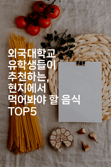 외국대학교 유학생들이 추천하는, 현지에서 먹어봐야 할 음식 TOP52-어니버스