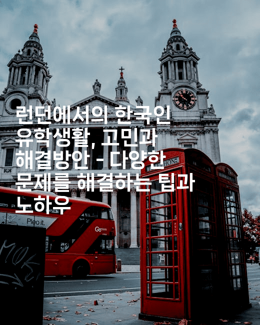 런던에서의 한국인 유학생활, 고민과 해결방안 - 다양한 문제를 해결하는 팁과 노하우2-어니버스